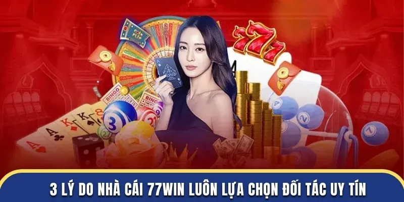 3 lý do nhà cái 77WIN luôn lựa chọn đối tác uy tín