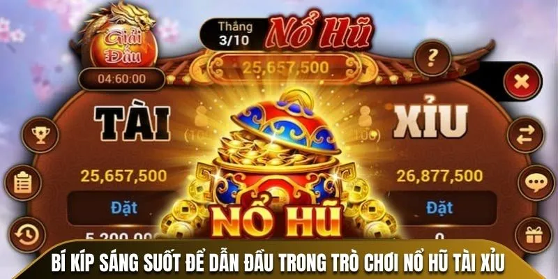 Bí kíp sáng suốt để dẫn đầu trong trò chơi Nổ Hũ Tài Xỉu