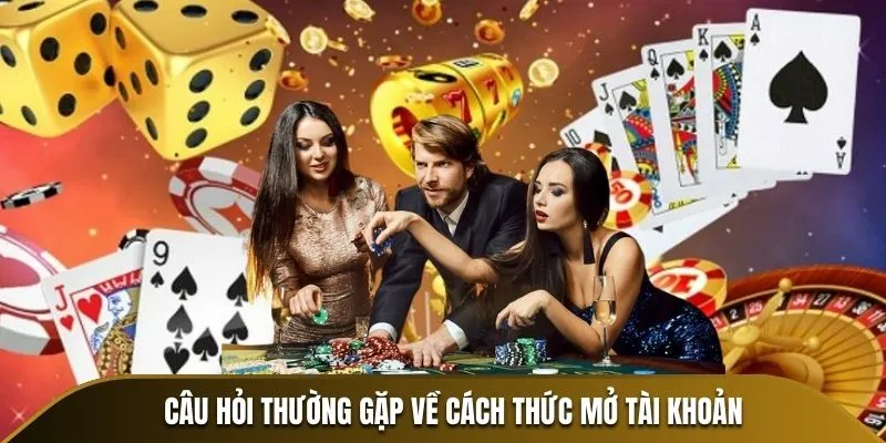 Câu hỏi thường gặp về cách thức mở tài khoản