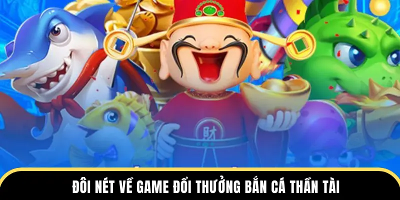 Đôi nét về game đổi thưởng bắn cá thần tài