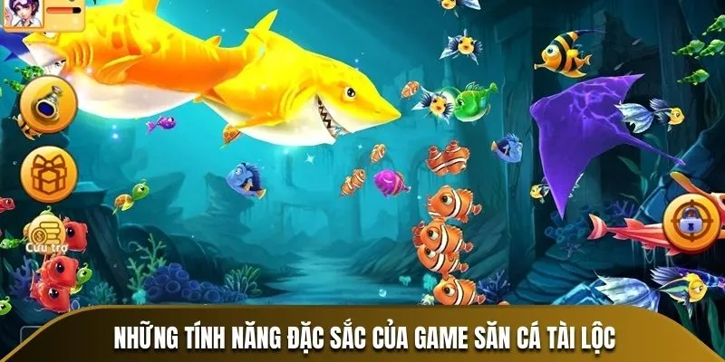 Những tính năng đặc sắc của game săn cá Tài Lộc