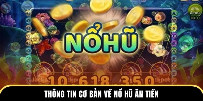 Thông tin cơ bản về nổ hũ ăn tiền