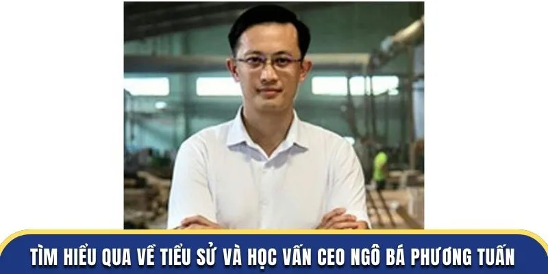 Tìm hiểu qua về tiểu sử và học vấn CEO Ngô Bá Phương Tuấn