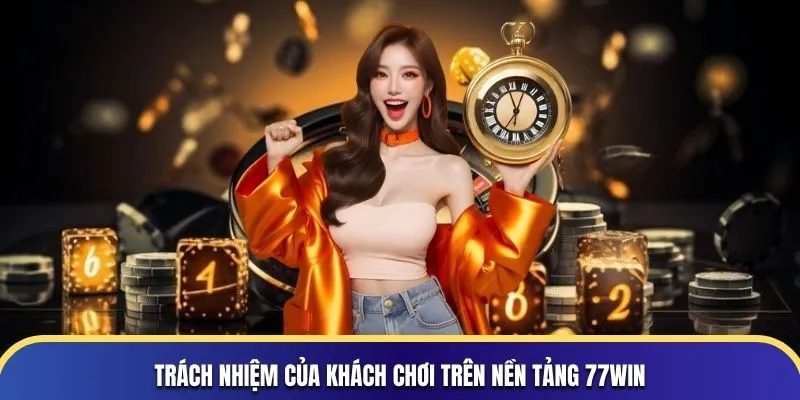 Trách nhiệm của khách chơi trên nền tảng 77WIN